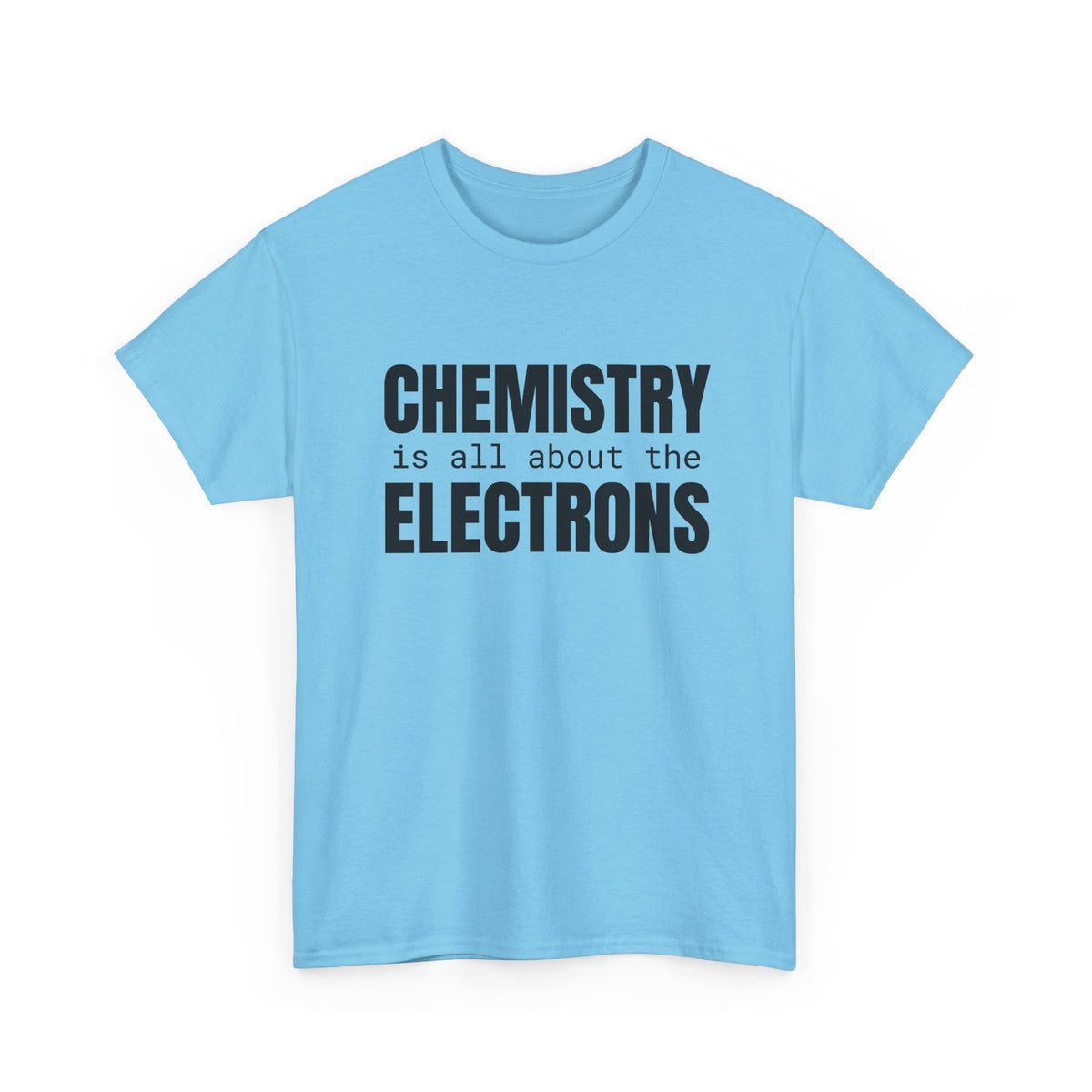 Chemistry is all about the Electrons Cotton Tee