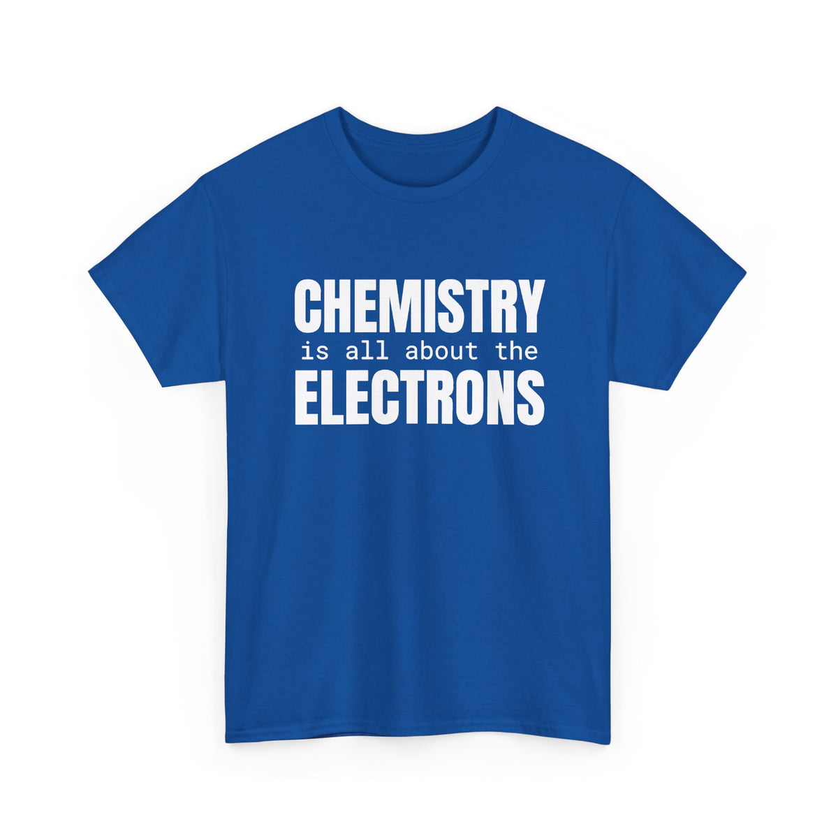 Chemistry is all about the Electrons Cotton Tee