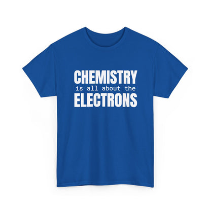 Chemistry is all about the Electrons Cotton Tee