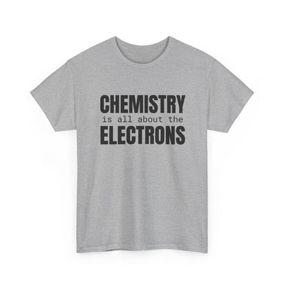 Chemistry is all about the Electrons Cotton Tee