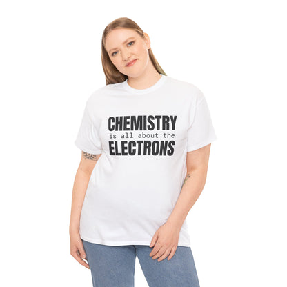 Chemistry is all about the Electrons Cotton Tee