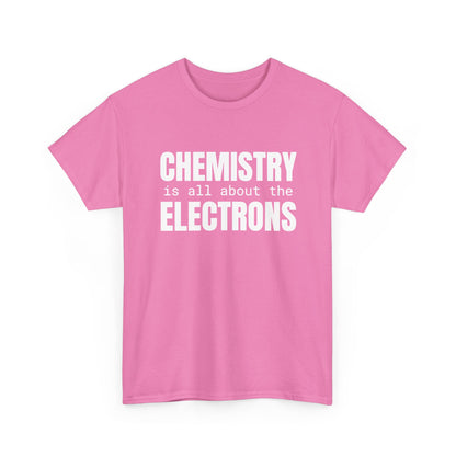 Chemistry is all about the Electrons Cotton Tee