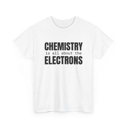 Chemistry is all about the Electrons Cotton Tee